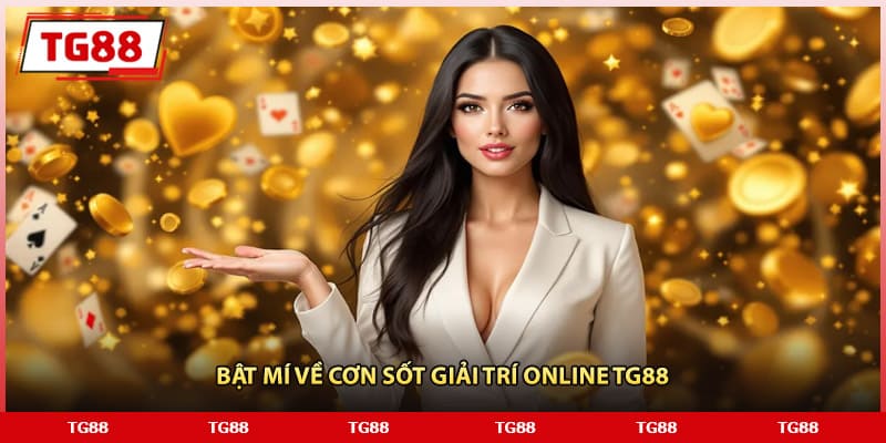 Bật mí về cơn sốt giải trí online TG88 Bật mí về cơn sốt giải trí online TG88